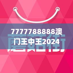 7777788888澳门王中王2024年 - 百度,探索神秘数字组合，澳门王中王与百度未来展望